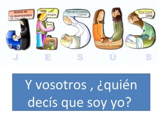 Y vosotros , ¿quién
decís que soy yo?

 