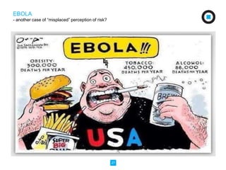 27 
EBOLA 
- another case of “misplaced” perception of risk? 
 