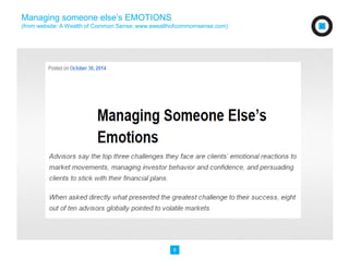 Managing someone else’s EMOTIONS 
(from website: A Wealth of Common Sense; www.awealthofcommomsense.com) 
8 
 