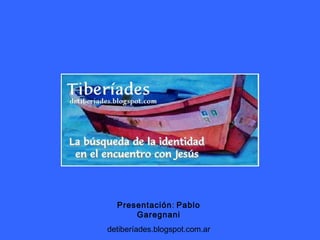 Presentación: Pablo
      Garegnani
detiberíades.blogspot.com.ar
 