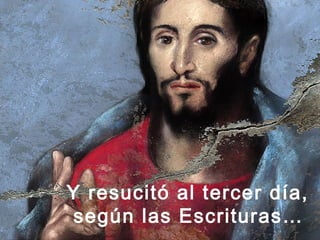 Y resucitó al tercer día,
 según las Escrituras…
 