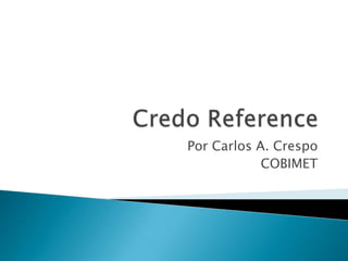 Credo Reference Por Carlos A. Crespo COBIMET 