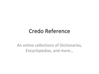 Credo Reference An online collections of Dictionaries, Encyclopedias, and more… 