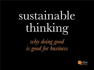 sustainable
 thinking
   why doing good
 is good for business
 
