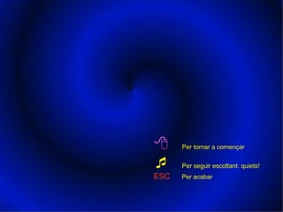    Per tornar a començar    Per seguir escoltant: quiets! ESC   Per acabar   