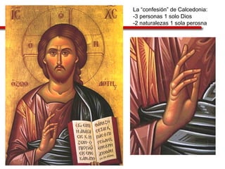 La “confesión” de Calcedonia:
-3 personas 1 solo Dios
-2 naturalezas 1 sola perosna
 