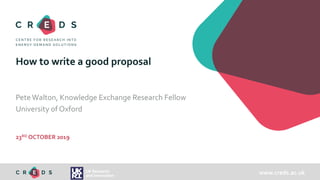 www.creds.ac.uk
How to write a good proposal
PeteWalton, Knowledge Exchange Research Fellow
University of Oxford
23RD OCTOBER 2019
 
