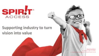 Supporting industry to turn
vision into value
David Southern
m:+44 (0) 7827 011901
e: david.southern@spirit-healthcare.co.uk
 