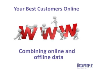 Your Best Customers OnlineCombining online and       offline data