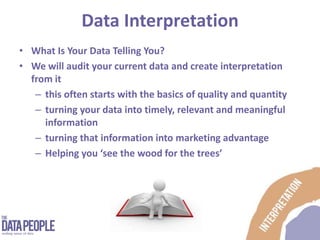 Data InterpretationWhat Is Your Data Telling You?We will audit your current data and create interpretation from itthis often starts with the basics of quality and quantity