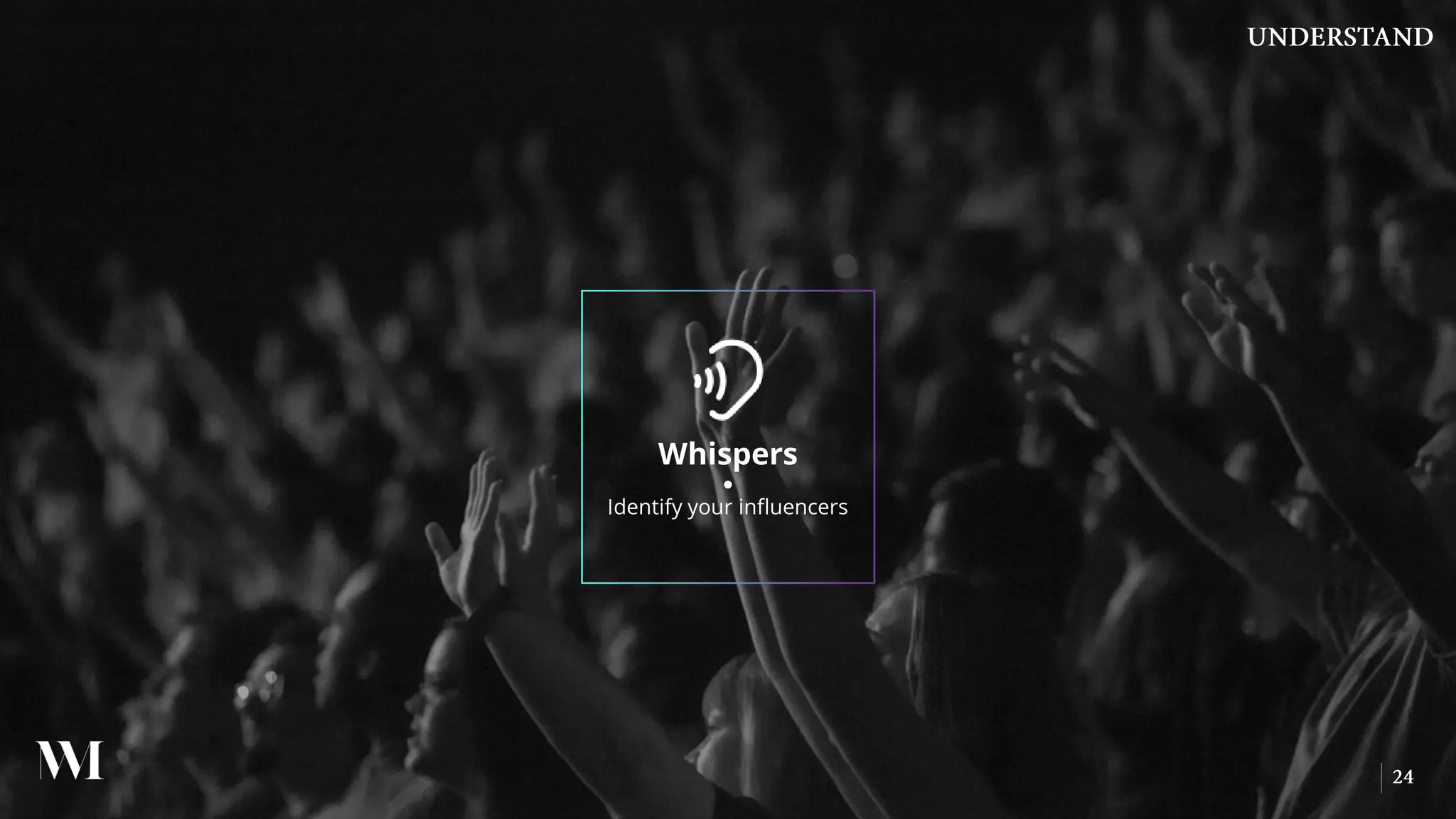 Whispers
●
Identify your influencers
 