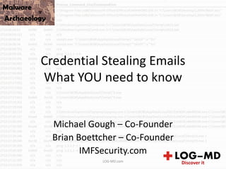 Credential Stealing Emails
What YOU need to know
Michael Gough – Co-Founder
Brian Boettcher – Co-Founder
IMFSecurity.com
LOG-MD.com
 