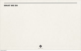 HOW WE DO IT
WET AGILE



                          WET AGILE
               The most important thing is we are always learning and
                 adjusting the way we work, listening to clients to
                   create processes that will serve them better.

               The following diagram illustrates how we currently work.

               We find this approach (a mix of Agile and Waterfall) to
                 deliver the greatest level of speed and flexibility
                     whilst allowing us to meet tight deadlines.
 