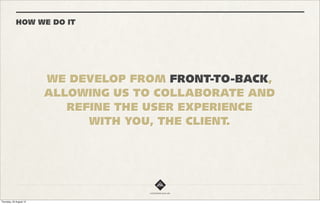 WHAT WE’RE ALL ABOUT



                                      # 3

             SENSIBLE STRATEGY
                & MARKETING
                   In a previous life we came from a strategy and
                 marketing background, with plenty of experience to
               match that. This means we understand the needs of our
                 clients more than your average development house.

                 Our aim is to work with you to develop a sensible
                    strategy to effectively deliver against your
                                    objectives.
 