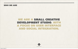 WHO WE ARE




          BEN                                                    JIM
            CURATOR &                                          LEAD DEV / UX &
         FOUNDING PARTNER                                     FOUNDING PARTNER

                    PAST                                                 PAST
                       —                                                   —
                Web developer                                        Web developer
               Head of digital                                      Head of digital
               Graphic designer                                     Product manager
                                                                    Graphic designer


                  OUTLOOK                                              OUTLOOK
                       —                                                   —
         With experience as a graphic                           Jim is fanatic about user
       designer, web developer, and head                      experience, ensuring harmony
         of digital, Ben is perfectly                         of the function and form, and
        placed to coordinate projects &                        that every app has a clear
          work directly with clients.                               defined purpose.




                                           info@newblack.me
 