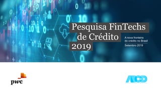 Pesquisa FinTechs
de Crédito
2019
A nova fronteira
do crédito no Brasil
Setembro 2019
 