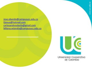 Jose.obando@campusucc.edu.co
Gjesus@hotmail.com
carlosandresdavila@gmail.com
Milena.velandia@campusucc.edu.co
 