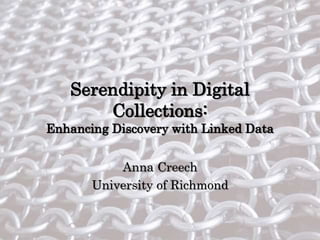 Serendipity in Digital
Collections:
Enhancing Discovery with Linked Data
Anna Creech
University of Richmond
 