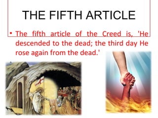 THE FIFTH ARTICLE
• The fifth article of the Creed is, 'He
descended to the dead; the third day He
rose again from the dead.'
•
 