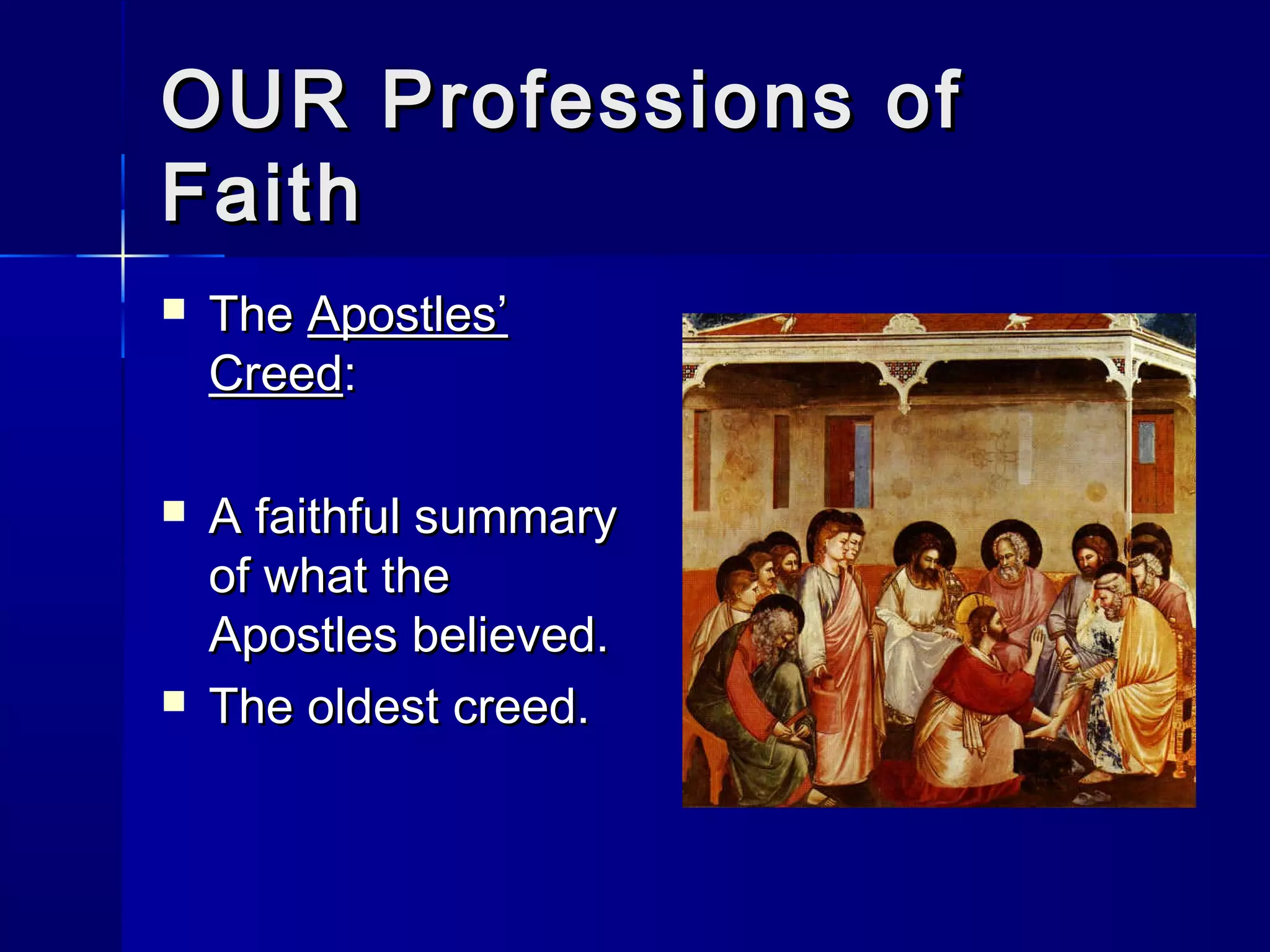 OUR Professions of
Faith


The Apostles’
Creed:



A faithful summary
of what the
Apostles believed.
The oldest creed.



 