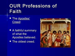OUR Professions of
Faith


The Apostles’
Creed:



A faithful summary
of what the
Apostles believed.
The oldest creed.



 