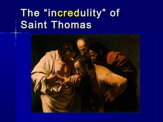 The “in cred ulity” of
Saint Thomas

 