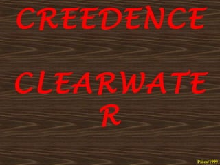 CREEDENCE

CLEARWATE
    R
        P@co/1999
 