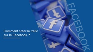 Créer du trafic sur Facebook	