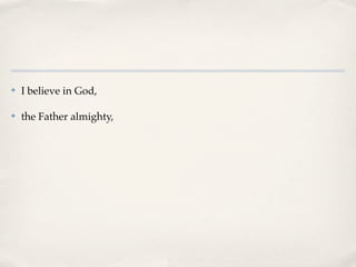 ✤   I believe in God,

✤   the Father almighty,
 