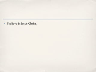 ✤   I believe in Jesus Christ,
 