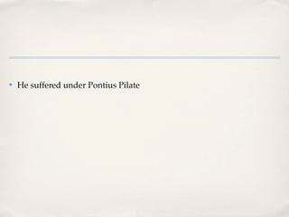 ✤   He suffered under Pontius Pilate
 