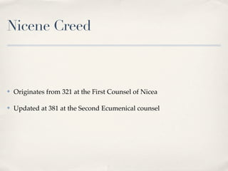Nicene Creed



✤   Originates from 321 at the First Counsel of Nicea

✤   Updated at 381 at the Second Ecumenical counsel
 