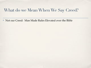 What do we Mean When We Say Creed?

✤   Not our Creed: Man Made Rules Elevated over the Bible
 