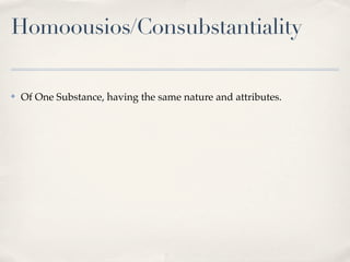 Homoousios/Consubstantiality

✤   Of One Substance, having the same nature and attributes.
 
