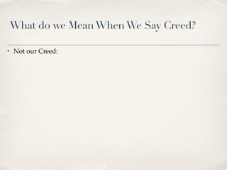 What do we Mean When We Say Creed?

✤   Not our Creed:
 