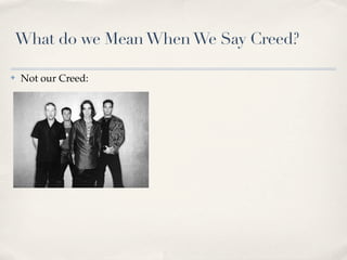 What do we Mean When We Say Creed?

✤   Not our Creed:
 