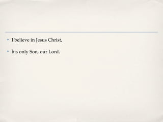 ✤   I believe in Jesus Christ,

✤   his only Son, our Lord.
 