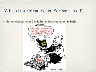 What do we Mean When We Say Creed?

✤   Not our Creed: Man Made Rules Elevated over the Bible
 
