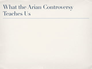 What the Arian Controversy
Teaches Us
 