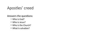 Apostles’ creed
Answers the questions:
• Who is God?
• Who is Jesus?
• Who is the Church?
• What is salvation?
 