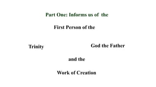 Trinity
Part One: Informs us of the
God the Father
and the
Work of Creation
First Person of the
 