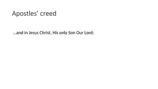 Apostles’ creed
…and in Jesus Christ, His only Son Our Lord:
 