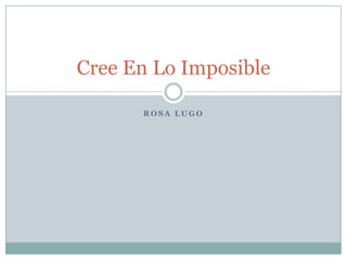 Rosa Lugo Cree En Lo Imposible 