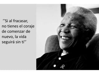 ’’Si al fracasar, 
no tienes el coraje 
de comenzar de 
nuevo, la vida 
seguirá sin ti’’ 
 