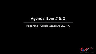 Agenda Item # 5.2
Rezoning – Creek Meadows SEC 1A
 