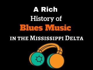 A Rich History of Blues Music in
the Mississippi Delta
E l i z a b e t h C r e e k m o r e
 