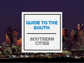 SOUTHERN
CITIES
GUIDE TO THE
SOUTH
 