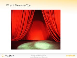 What it Means to You 
© 2014 Halogen Software. All rights reserved. All contents are confidential. 
 
