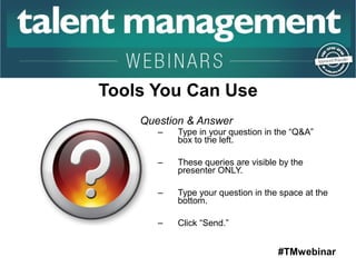 #TMwebinar 
Question & Answer 
– Type in your question in the “Q&A” 
box to the left. 
– These queries are visible by the 
presenter ONLY. 
– Type your question in the space at the 
bottom. 
– Click “Send.” 
 