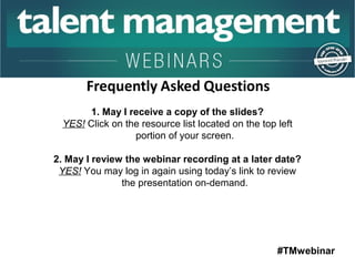 #TMwebinar 
1. May I receive a copy of the slides? 
YES! Click on the resource list located on the top left 
portion of your screen. 
2. May I review the webinar recording at a later date? 
YES! You may log in again using today’s link to review 
the presentation on-demand. 
 